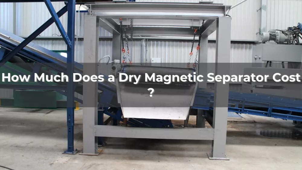 How Much Does a Dry Magnetic Separator Cost 2026?